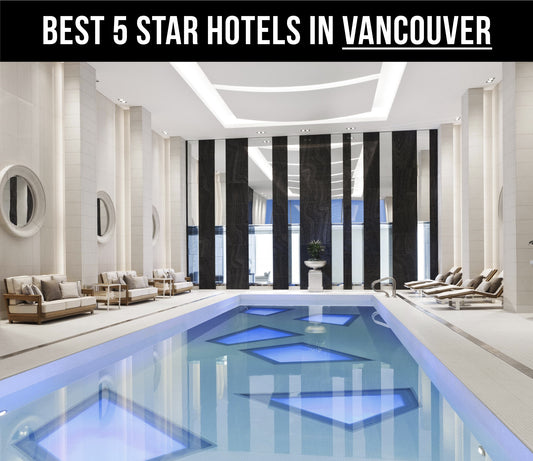 TOP 15 Elite-Level 5 Star Hotels in Vancouver, Canada (2024)